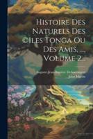Histoire Des Naturels Des (C)iles Tonga Ou Des Amis, ..., Volume 2...