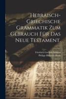 Hebräisch-Griechische Grammatik Zum Gebrauch Für Das Neue Testament.