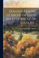 Dialogue Entre Le Siècle De Louis Xiv Et Le Siècle De Louis Xv...