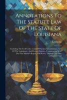 Annotations To The Statute Law Of The State Of Louisiana