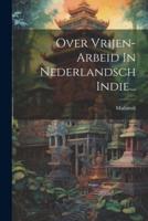 Over Vrijen-Arbeid In Nederlandsch Indie...