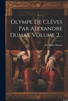 Olympe De Clèves Par Alexandre Dumas, Volume 2...