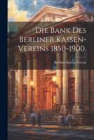 Die Bank Des Berliner Kassen-Vereins 1850-1900.