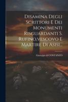 Disamina Degli Scrittori E Dei Monumenti Risguardanti S. Rufino, Vescovo E Martire Di Asisi...