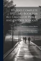 Hazen's Complete Spelling-Book For All Grades Of Public And Private Schools