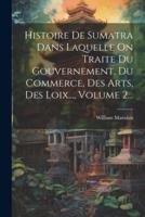 Histoire De Sumatra Dans Laquelle On Traite Du Gouvernement, Du Commerce, Des Arts, Des Loix..., Volume 2...