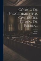 Código De Procedimientos Civiles Del Estado De Puebla...