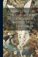 Cabinet Des Fées Ou Collection Choisie Des Contes Des Fées, Volume 34...