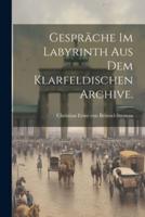 Gespräche Im Labyrinth Aus Dem Klarfeldischen Archive.