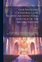 Our National Cathedrals (The Richest Architectural Heritage Of The British Nation)