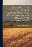 A Study Of The Distribution Of Hydrocyanic Acid Gas In Greenhouse Fumigation, Volumes 352-374