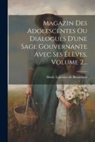 Magazin Des Adolescentes Ou Dialogues D'une Sage Gouvernante Avec Ses Élèves, Volume 2...