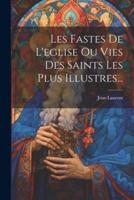 Les Fastes De L'eglise Ou Vies Des Saints Les Plus Illustres...