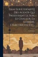 Essai Sur L'identité Des Agents Qui Produisent Le Son, Le Chaleur, La Lumière, L'électricité Etc...