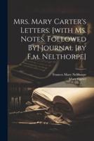 Mrs. Mary Carter's Letters. [With Ms. Notes. Followed By] Journal [By F.m. Nelthorpe]