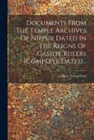 Documents From The Temple Archives Of Nippur Dated In The Reigns Of Cassite Rulers (Complete Dates)...