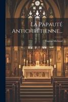 La Papauté Antichrétienne...