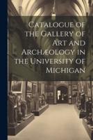 Catalogue of the Gallery of Art and Archæology in the University of Michigan