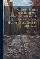 Altdeutsches Lesebuch Mit Sprach- Und Sach-Erklärungen. Sechste Verbesserte Auflage.
