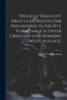 Wilhelm Traugott Krug's Geschichte Der Philosophie Alter Zeit, Vornehmlich Unter Griechen Und Römern. Zweite Auflage.