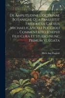 De Amplitudine Doctrinae Botanicae Qua Praestitit Fridericus Caesius Michaelis Angeli Poggioli ... Commentatio Josephi Filii Cura Et Studio Nunc Primum Vulgata