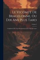 Le Vicomte De Bragelonne, Ou Dix Ans Plus Tard