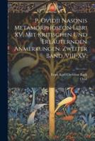 P. Ovidii Nasonis Metamorphoseon Libri XV. Mit Kritischen Und Erläuternden Anmerkungen. Zweiter Band. VIII-XV.