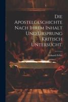 Die Apostelgeschichte Nach Ihrem Inhalt Und Ursprung Kritisch Untersucht.