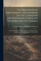 The Provision of Employment for Members of the Canadian Expeditionary Force On Their Return to Canada