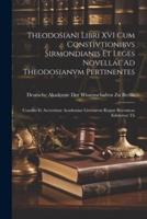 Theodosiani Libri XVI Cum Constivtionibvs Sirmondianis Et Leges Novellae Ad Theodosianvm Pertinentes