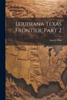 Louisiana Texas Frontier, Part 2