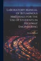 LaBoratory Manual of Bituminous Materials for the Use of Students in Highway Engineering
