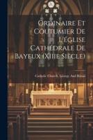 Ordinaire Et Coutumier De L'église Cathédrale De Bayeux (Xiiie Siècle)