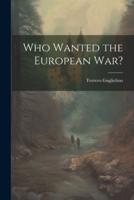 Who Wanted the European War?