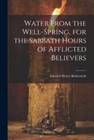Water From the Well-Spring, for the Sabbath Hours of Afflicted Believers