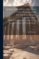 Abriss Der Griechischen Und Römischen Mythologie Mit Besonderer Berücksichtigung Der Kunst Und Litteratur