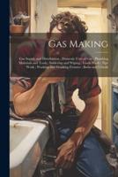 Gas Making; Gas Supply and Distribution; Domestic Uses of Gas; Plumbing Materials and Tools; Soldering and Wiping; Leads Work; Pipe Work; Washing and Drinking Fixtures; Baths and Urinals