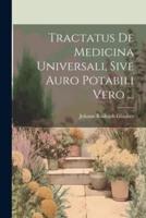 Tractatus De Medicina Universali, Sive Auro Potabili Vero ...