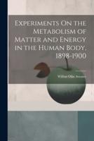 Experiments On the Metabolism of Matter and Energy in the Human Body, 1898-1900