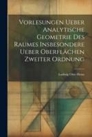 Vorlesungen Ueber Analytische Geometrie Des Raumes Insbesondere Ueber Oberflächen Zweiter Ordnung