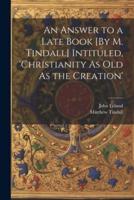 An Answer to a Late Book [By M. Tindall] Intituled, 'Christianity As Old As the Creation'