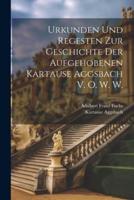 Urkunden Und Regesten Zur Geschichte Der Aufgehobenen Kartause Aggsbach V. O. W. W.