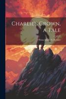 Charlie's Crown, a Tale