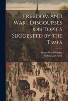 Freedom and War, Discourses on Topics Suggested by the Times