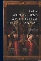 Lady Wedderburn's Wish. A Tale of the Crimean War