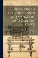 The American Cotton Spinner and Managers' and Carders' Guide