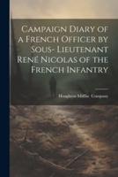 Campaign Diary of a French Officer by Sous- Lieutenant René Nicolas of the French Infantry