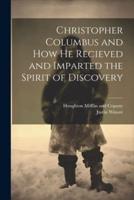 Christopher Columbus and How He Recieved and Imparted the Spirit of Discovery