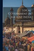 Local Government in Ancient India; With Foreword by the Marquess of Crewe