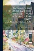 Records of the Society Or Parish of Turkey Hills, Now the Town of East Granby, Connecticut, 1737-1791